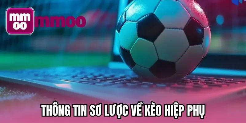 Thông tin sơ lược về kèo hiệp phụ